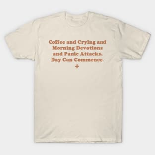 Coffee and Crying and Morning Devotions and Panic Attacks. Day Can Commence. T-Shirt